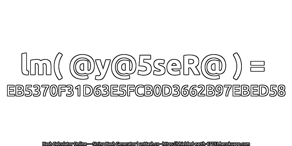 lm( @y@5seR@ ) = EB5370F31D63E5FCB0D3662B97EBED58 | unHash.co
