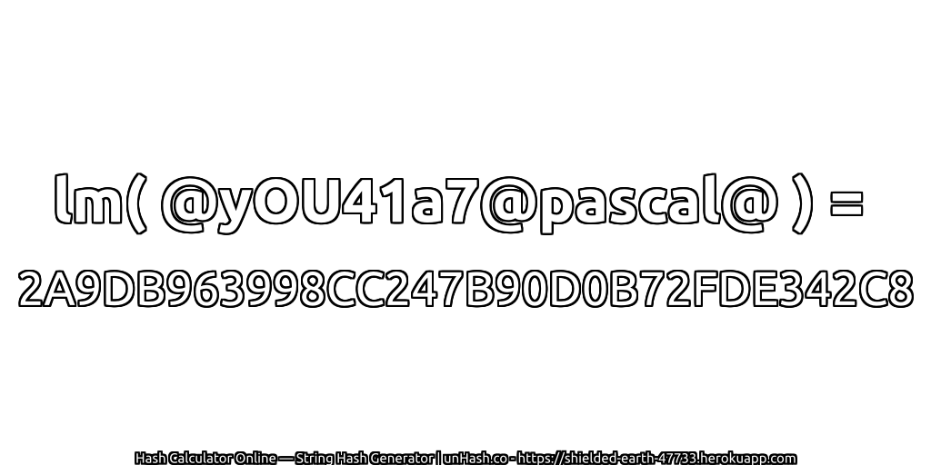 lm( @yOU41a7@pascal@ ) = 2A9DB963998CC247B90D0B72FDE342C8 | unHash.co