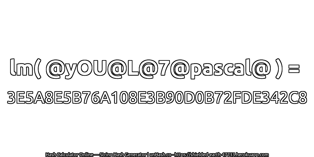 lm( @yOU@L@7@pascal@ ) = 3E5A8E5B76A108E3B90D0B72FDE342C8 | unHash.co