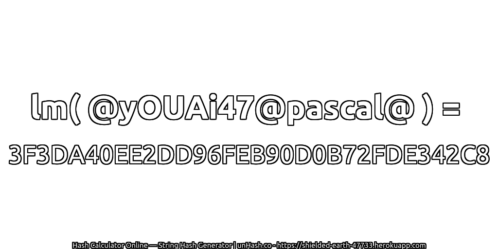 lm( @yOUAi47@pascal@ ) = 3F3DA40EE2DD96FEB90D0B72FDE342C8 | unHash.co