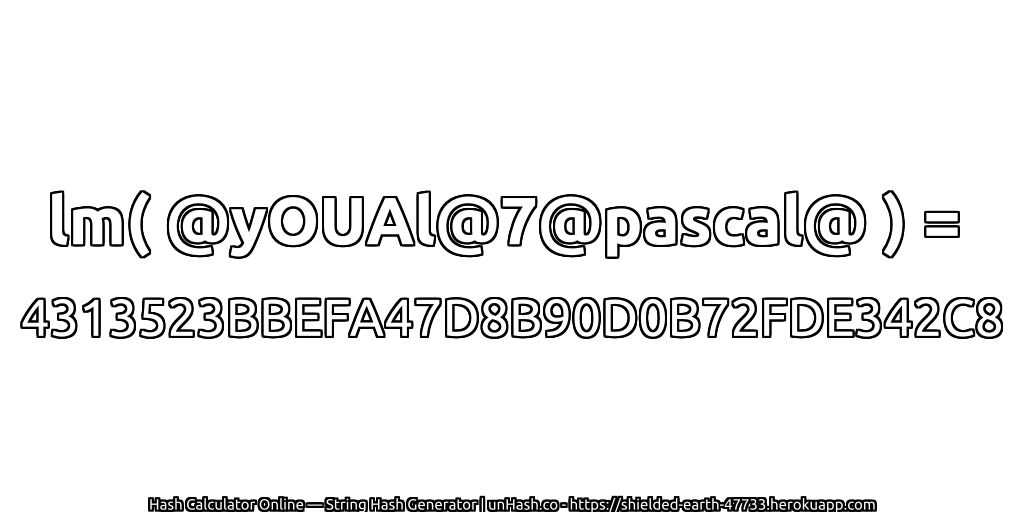 lm( @yOUAl@7@pascal@ ) = 4313523BBEFA47D8B90D0B72FDE342C8 | unHash.co