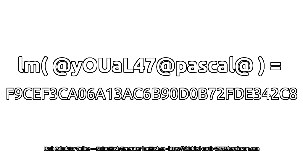 lm( @yOUaL47@pascal@ ) = F9CEF3CA06A13AC6B90D0B72FDE342C8 | unHash.co
