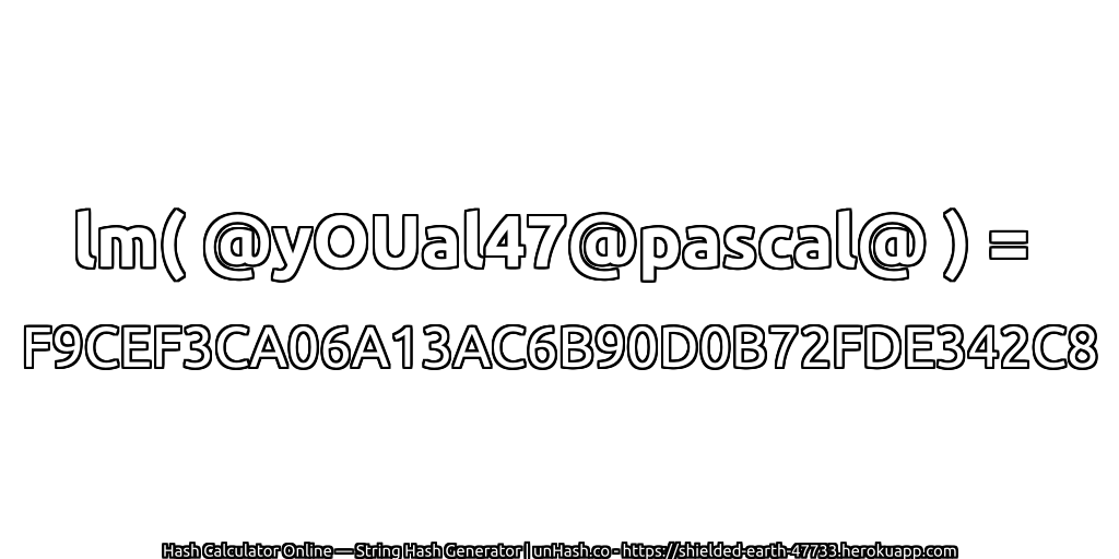 lm( @yOUal47@pascal@ ) = F9CEF3CA06A13AC6B90D0B72FDE342C8 | unHash.co