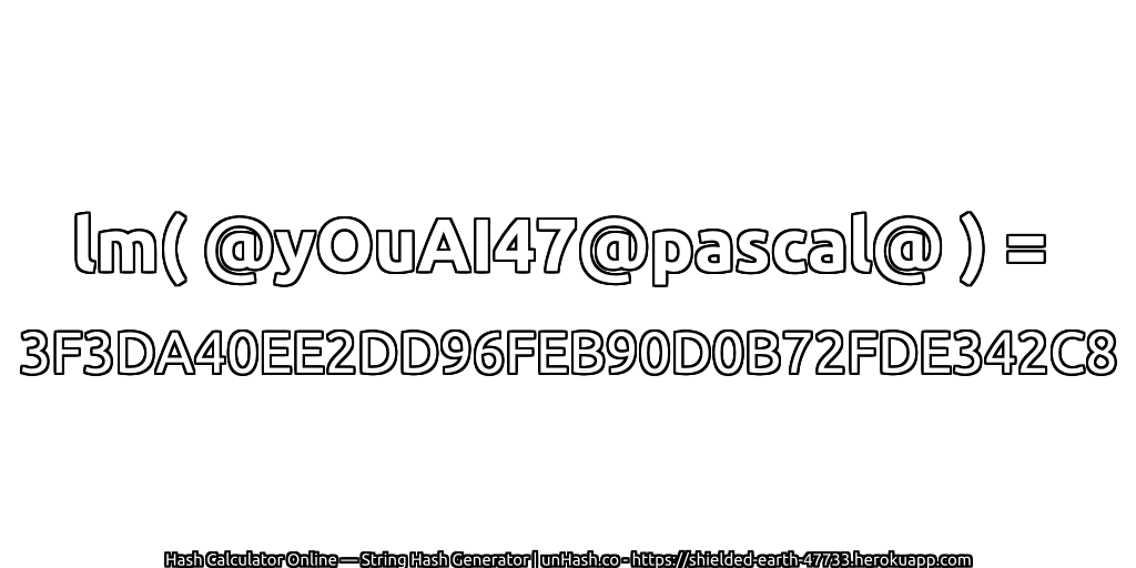 lm( @yOuAI47@pascal@ ) = 3F3DA40EE2DD96FEB90D0B72FDE342C8 | unHash.co