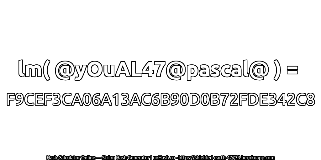 lm( @yOuAL47@pascal@ ) = F9CEF3CA06A13AC6B90D0B72FDE342C8 | unHash.co