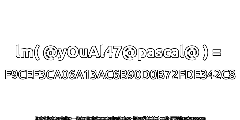 lm( @yOuAl47@pascal@ ) = F9CEF3CA06A13AC6B90D0B72FDE342C8 | unHash.co