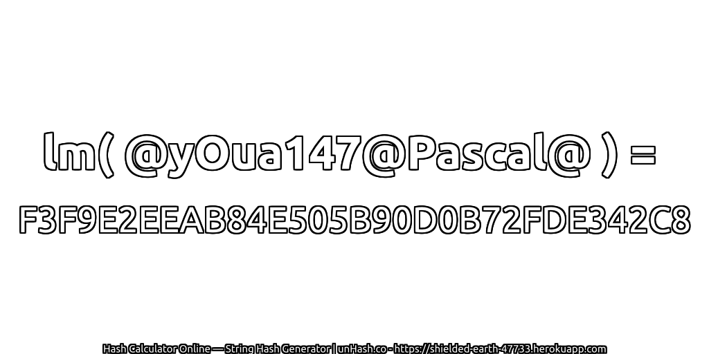 lm( @yOua147@Pascal@ ) = F3F9E2EEAB84E505B90D0B72FDE342C8 | unHash.co