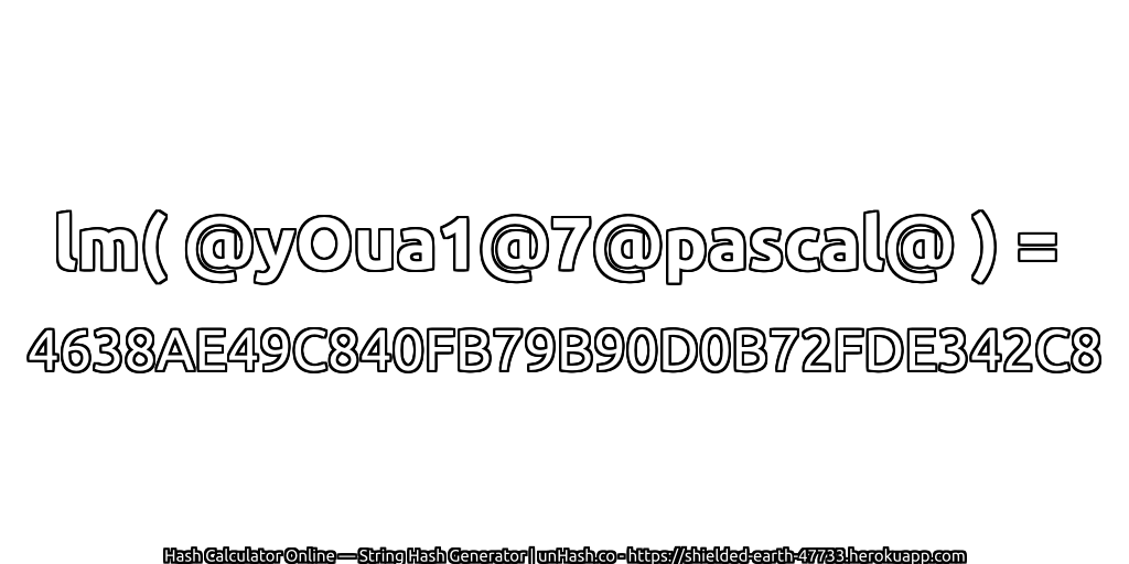 lm( @yOua1@7@pascal@ ) = 4638AE49C840FB79B90D0B72FDE342C8 | unHash.co