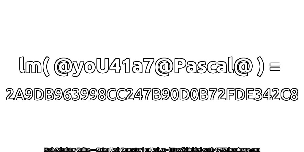 lm( @yoU41a7@Pascal@ ) = 2A9DB963998CC247B90D0B72FDE342C8 | unHash.co