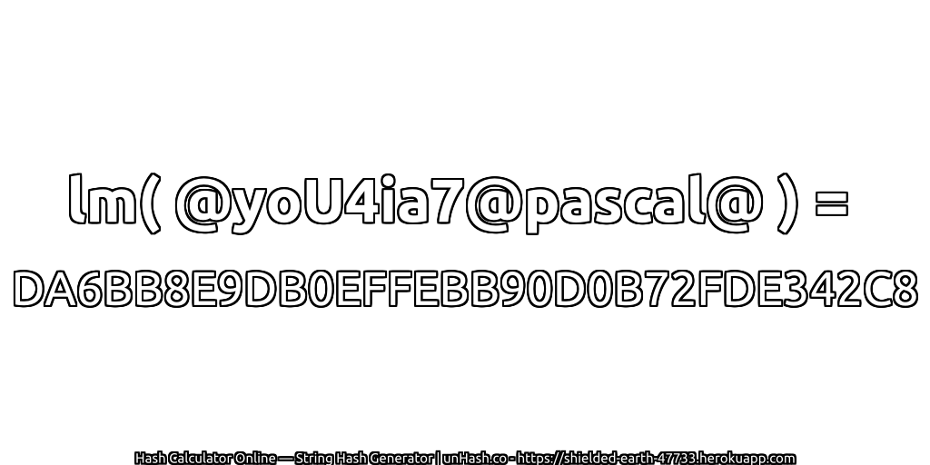 lm( @yoU4ia7@pascal@ ) = DA6BB8E9DB0EFFEBB90D0B72FDE342C8 | unHash.co