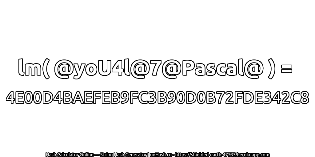 lm( @yoU4l@7@Pascal@ ) = 4E00D4BAEFEB9FC3B90D0B72FDE342C8 | unHash.co