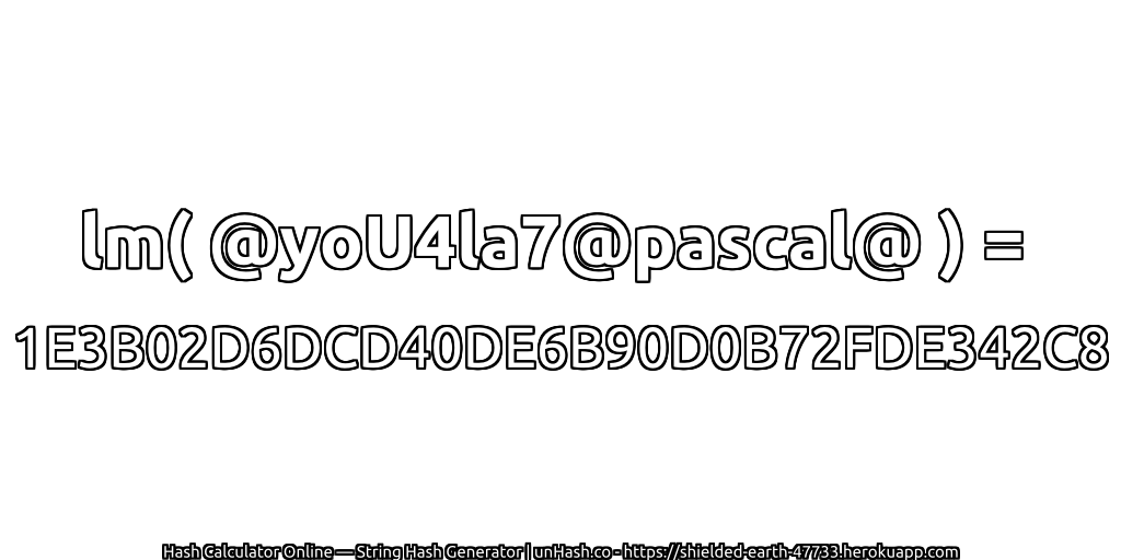 lm( @yoU4la7@pascal@ ) = 1E3B02D6DCD40DE6B90D0B72FDE342C8 | unHash.co