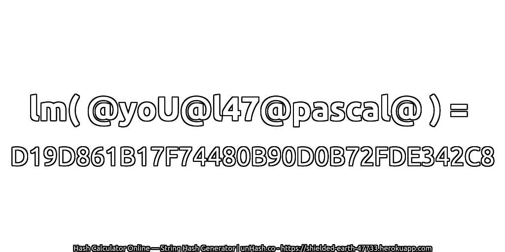 lm( @yoU@l47@pascal@ ) = D19D861B17F74480B90D0B72FDE342C8 | unHash.co