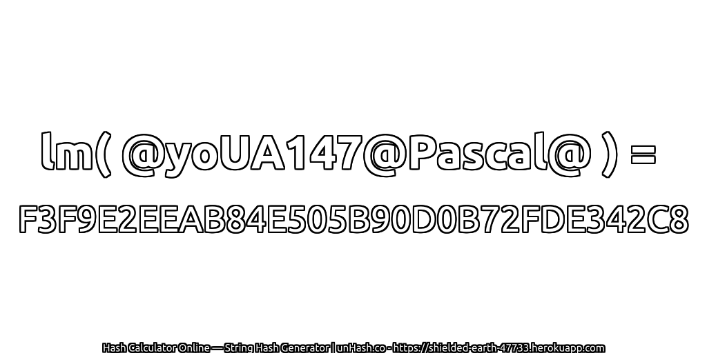 lm( @yoUA147@Pascal@ ) = F3F9E2EEAB84E505B90D0B72FDE342C8 | unHash.co