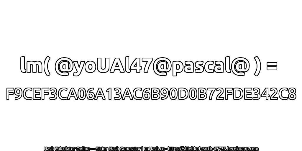 lm( @yoUAl47@pascal@ ) = F9CEF3CA06A13AC6B90D0B72FDE342C8 | unHash.co