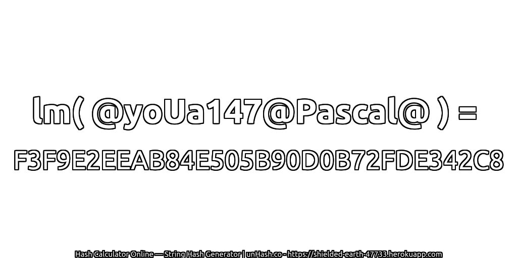 lm( @yoUa147@Pascal@ ) = F3F9E2EEAB84E505B90D0B72FDE342C8 | unHash.co