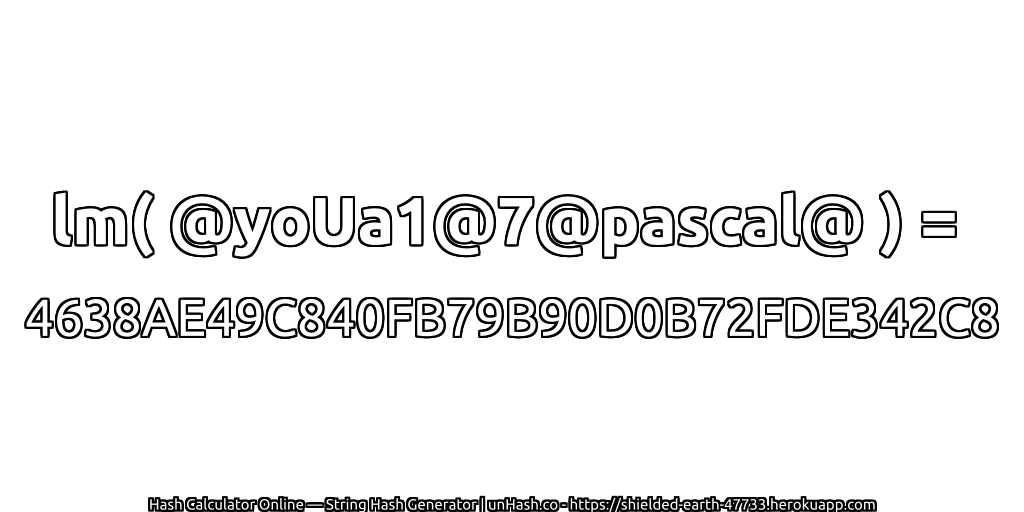 lm( @yoUa1@7@pascal@ ) = 4638AE49C840FB79B90D0B72FDE342C8 | unHash.co