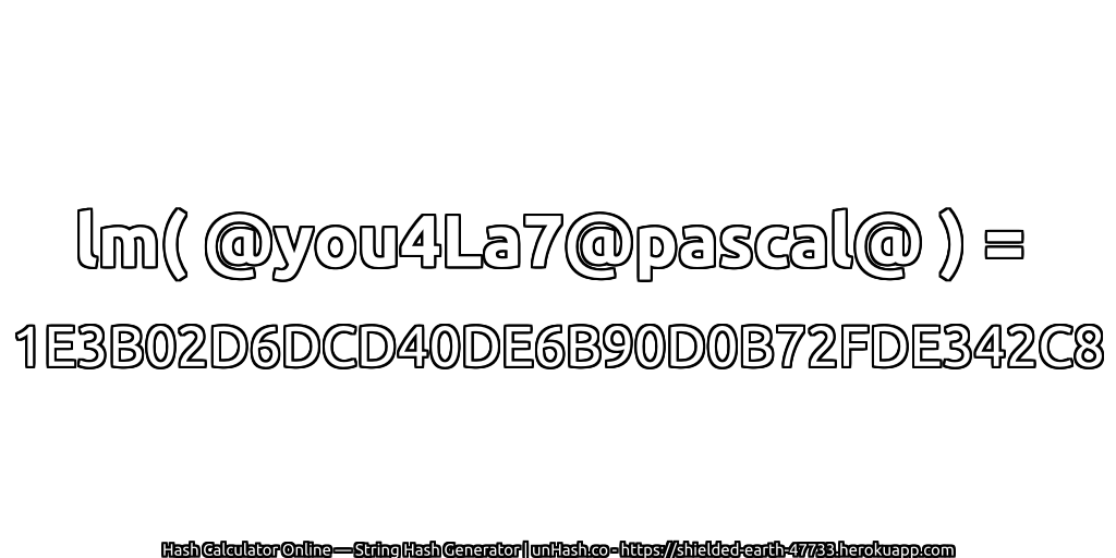lm( @you4La7@pascal@ ) = 1E3B02D6DCD40DE6B90D0B72FDE342C8 | unHash.co