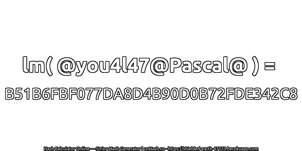 lm( @you4l47@Pascal@ ) = B51B6FBF077DA8D4B90D0B72FDE342C8 | unHash.co