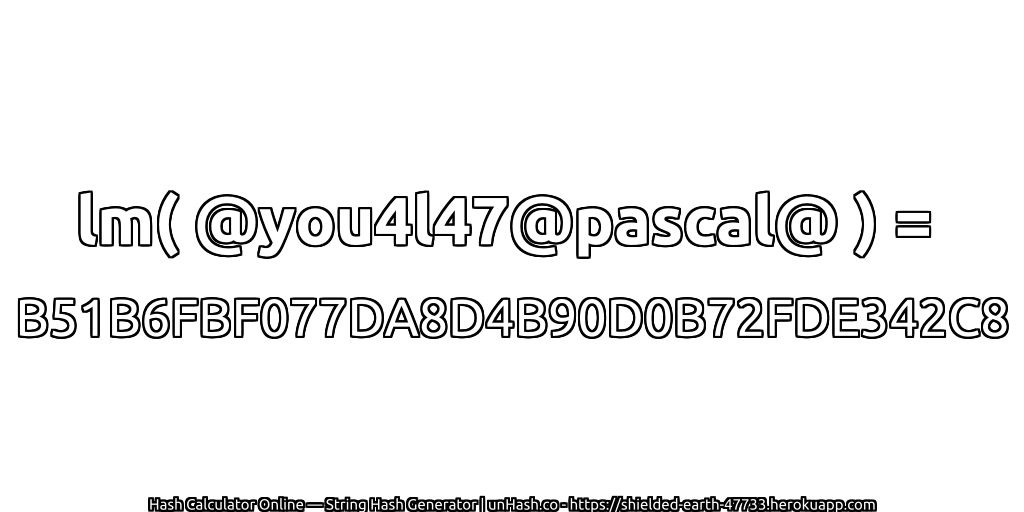 lm( @you4l47@pascal@ ) = B51B6FBF077DA8D4B90D0B72FDE342C8 | unHash.co