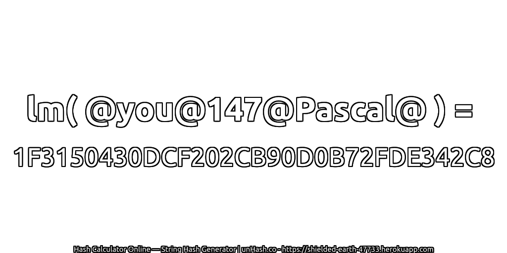 lm( @you@147@Pascal@ ) = 1F3150430DCF202CB90D0B72FDE342C8 | unHash.co