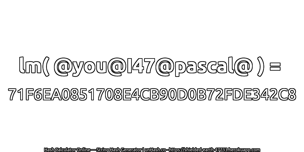 lm( @you@I47@pascal@ ) = 71F6EA0851708E4CB90D0B72FDE342C8 | unHash.co