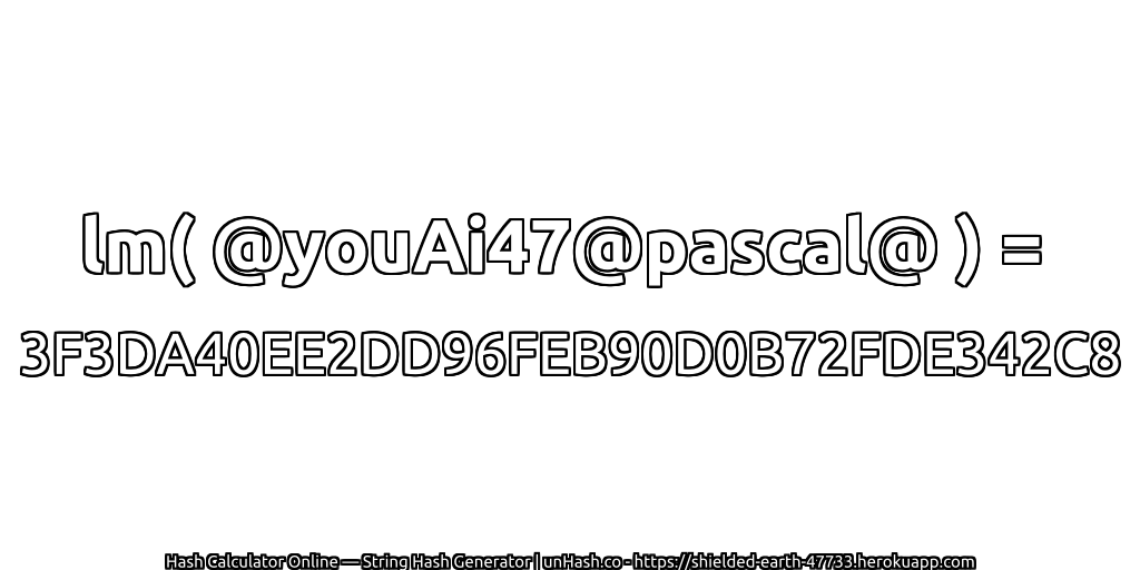 lm( @youAi47@pascal@ ) = 3F3DA40EE2DD96FEB90D0B72FDE342C8 | unHash.co
