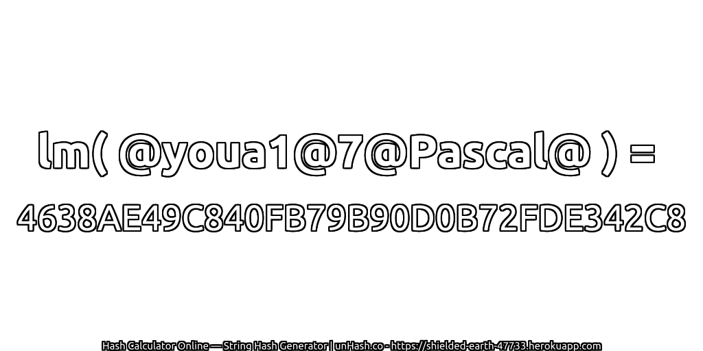 lm( @youa1@7@Pascal@ ) = 4638AE49C840FB79B90D0B72FDE342C8 | unHash.co