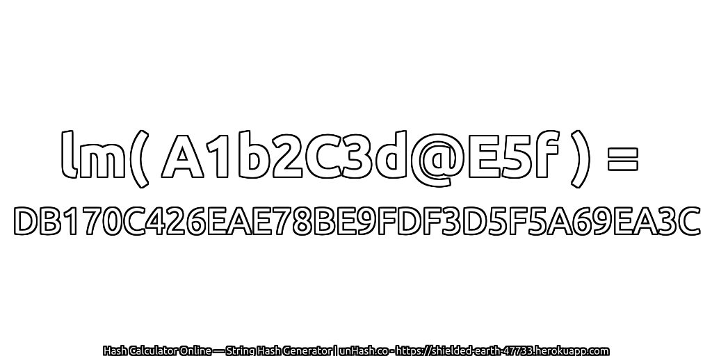 lm( A1b2C3d@E5f ) = DB170C426EAE78BE9FDF3D5F5A69EA3C | unHash.co