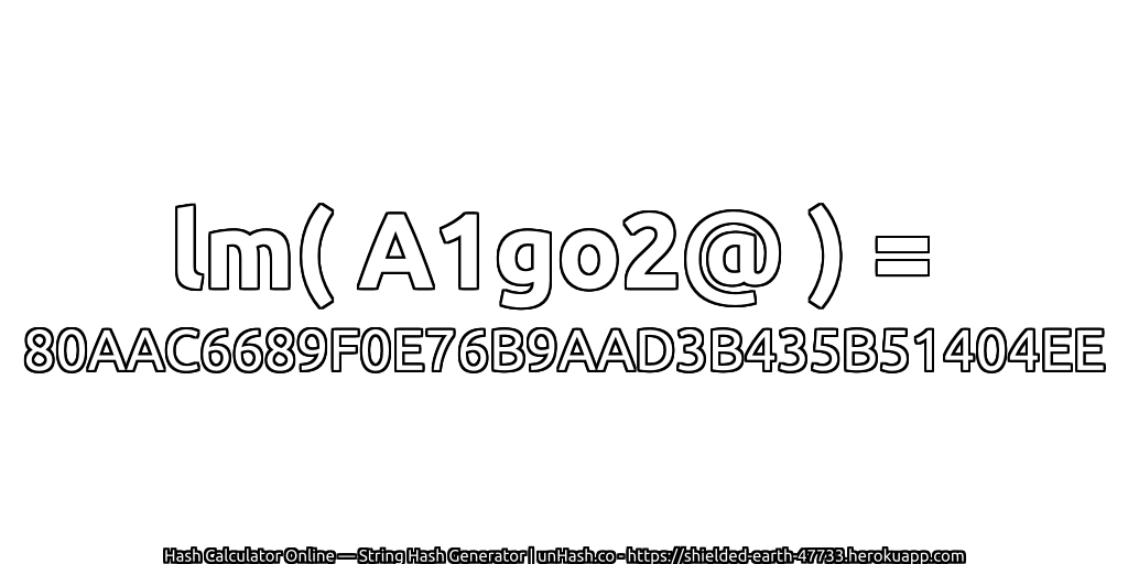 lm( A1go2@ ) = 80AAC6689F0E76B9AAD3B435B51404EE | unHash.co