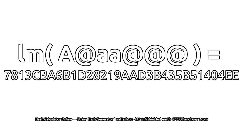 lm( A@aa@@@ ) = 7813CBA6B1D28219AAD3B435B51404EE | unHash.co
