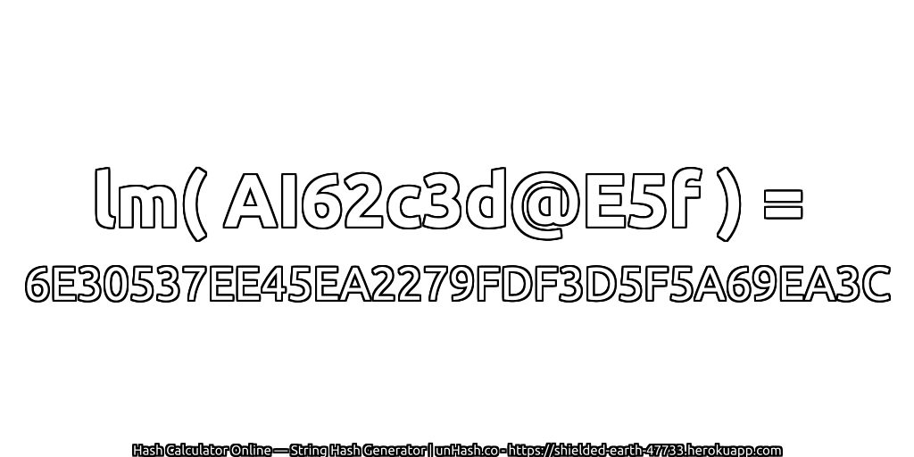 lm( AI62c3d@E5f ) = 6E30537EE45EA2279FDF3D5F5A69EA3C | unHash.co