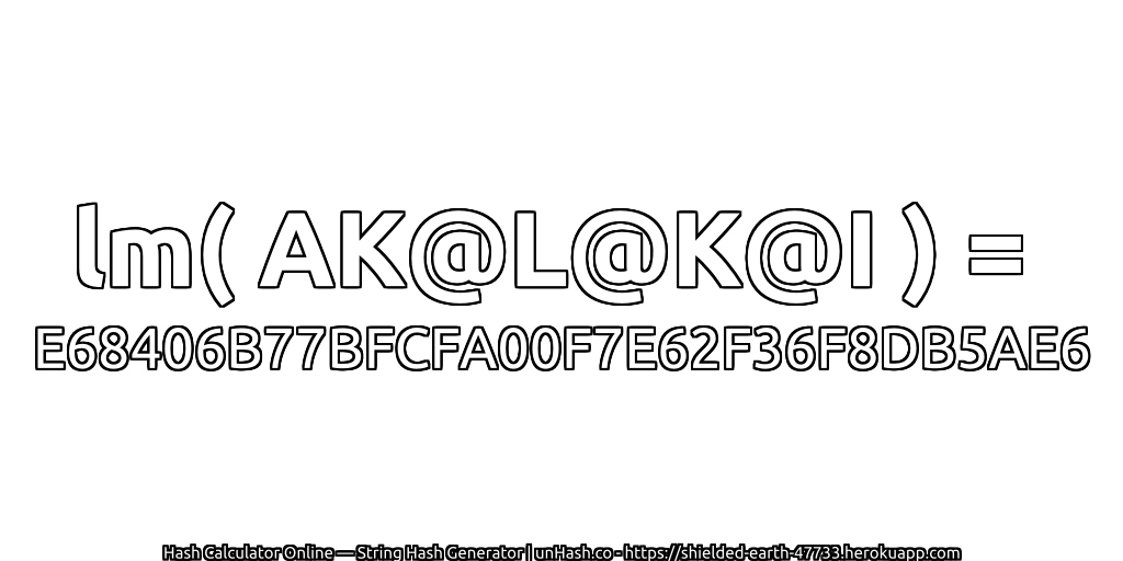 lm( AK@L@K@I ) = E68406B77BFCFA00F7E62F36F8DB5AE6 | unHash.co