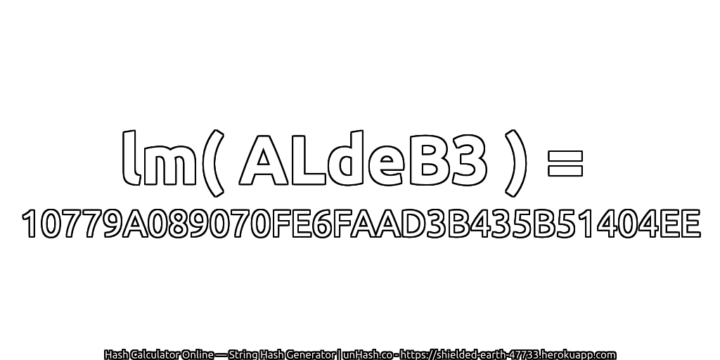 lm( ALdeB3 ) = 10779A089070FE6FAAD3B435B51404EE | unHash.co