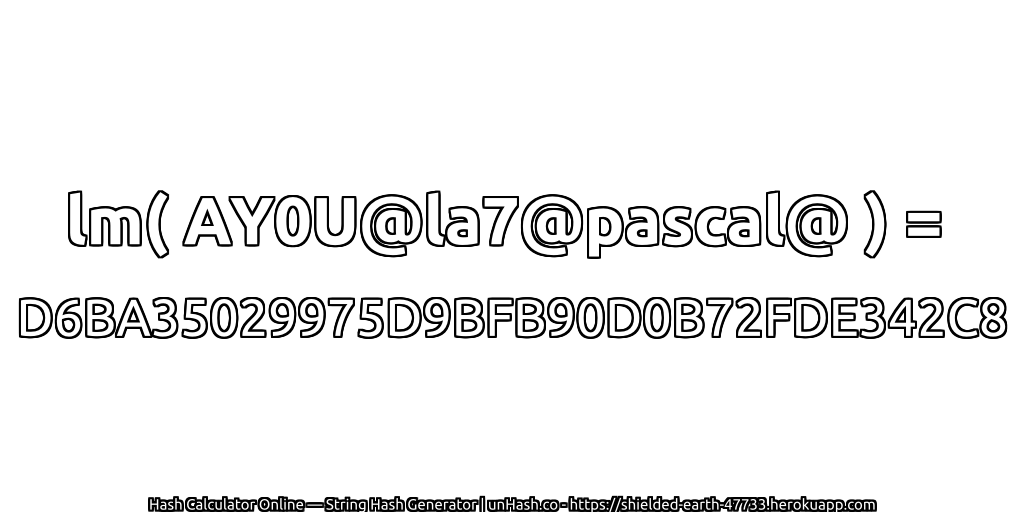 lm( AY0U@la7@pascal@ ) = D6BA35029975D9BFB90D0B72FDE342C8 | unHash.co