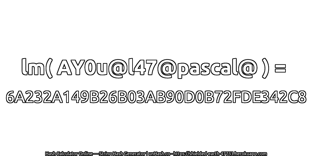 lm( AY0u@l47@pascal@ ) = 6A232A149B26B03AB90D0B72FDE342C8 | unHash.co