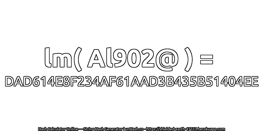 lm( Al902@ ) = DAD614E8F234AF61AAD3B435B51404EE | unHash.co