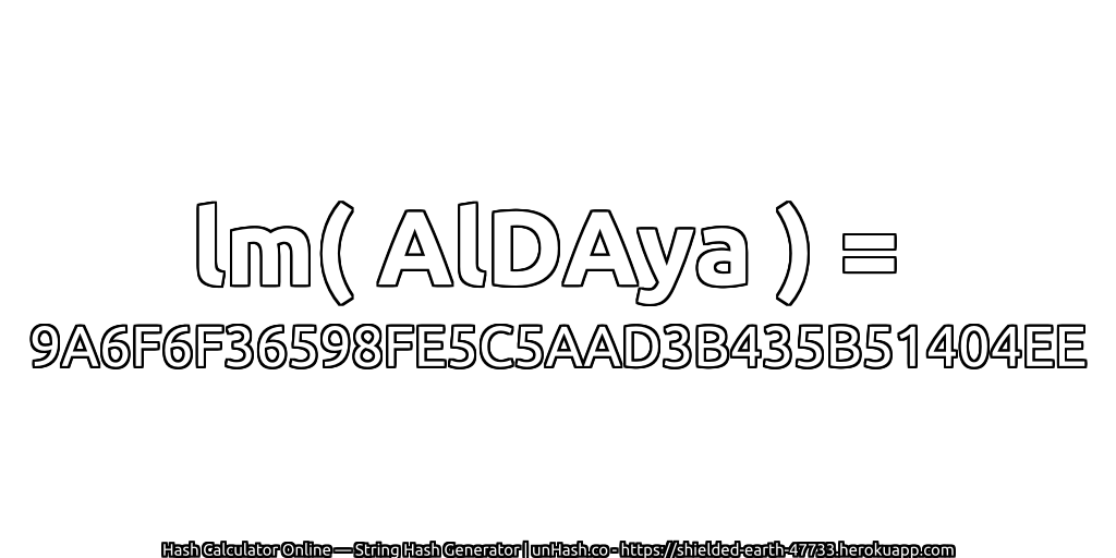 lm( AlDAya ) = 9A6F6F36598FE5C5AAD3B435B51404EE | unHash.co