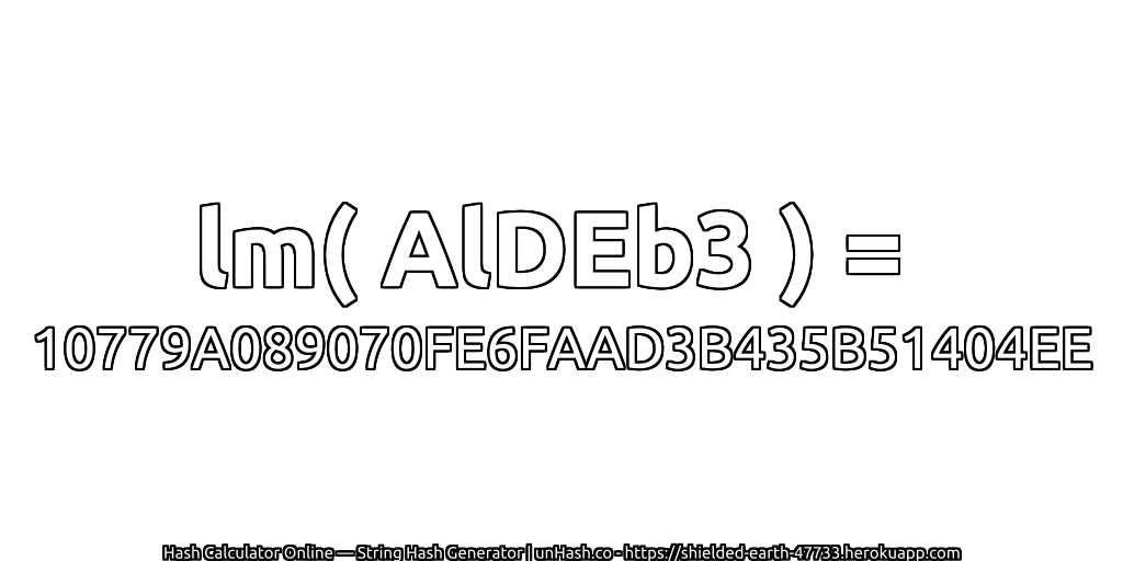 lm( AlDEb3 ) = 10779A089070FE6FAAD3B435B51404EE | unHash.co