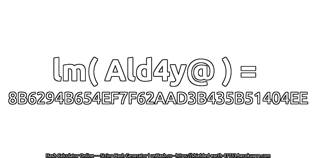 lm( Ald4y@ ) = 8B6294B654EF7F62AAD3B435B51404EE | unHash.co