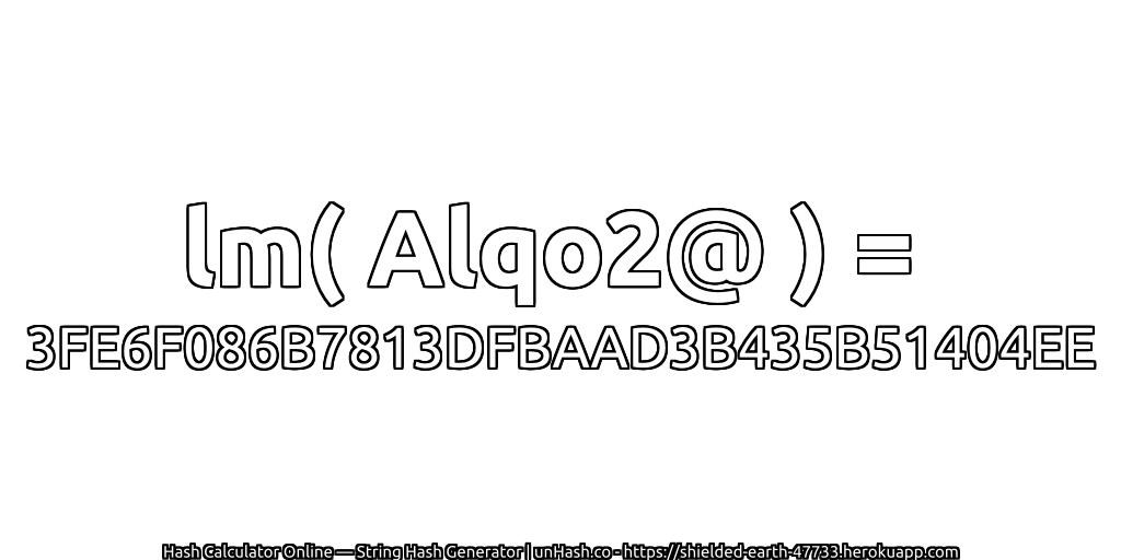 lm( Alqo2@ ) = 3FE6F086B7813DFBAAD3B435B51404EE | unHash.co