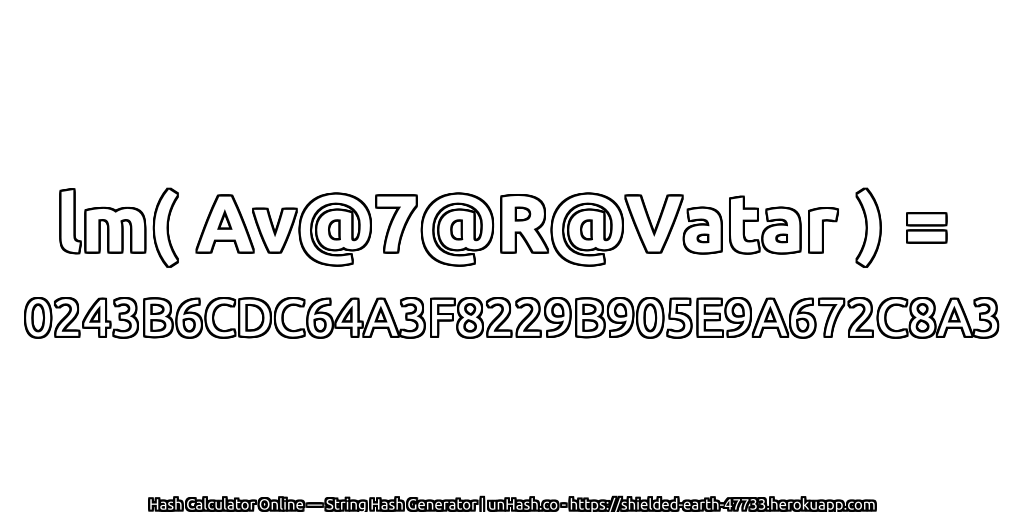 lm( Av@7@R@Vatar ) = 0243B6CDC64A3F8229B905E9A672C8A3 | unHash.co