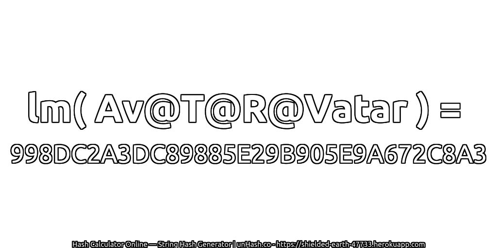 lm( Av@T@R@Vatar ) = 998DC2A3DC89885E29B905E9A672C8A3 | unHash.co