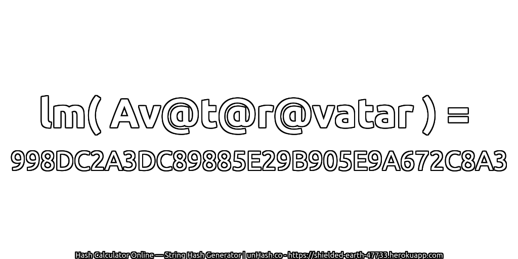 lm( Av@t@r@vatar ) = 998DC2A3DC89885E29B905E9A672C8A3 | unHash.co