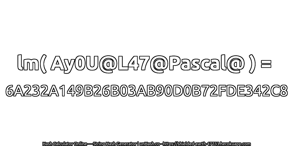 lm( Ay0U@L47@Pascal@ ) = 6A232A149B26B03AB90D0B72FDE342C8 | unHash.co
