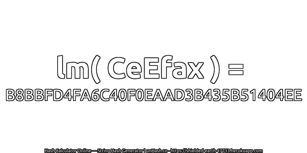 lm( CeEfax ) = B8BBFD4FA6C40F0EAAD3B435B51404EE | unHash.co