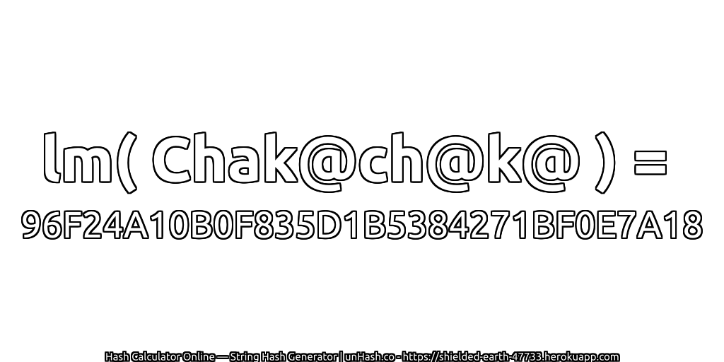 lm( Chak@ch@k@ ) = 96F24A10B0F835D1B5384271BF0E7A18 | unHash.co