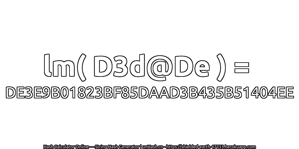 lm( D3d@De ) = DE3E9B01823BF85DAAD3B435B51404EE | unHash.co