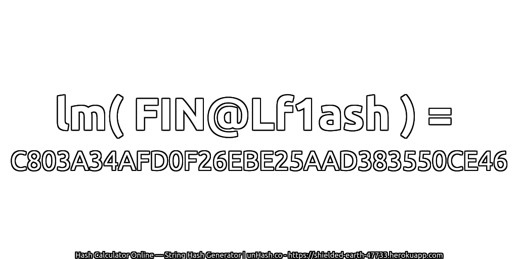 lm( FIN@Lf1ash ) = C803A34AFD0F26EBE25AAD383550CE46 | unHash.co