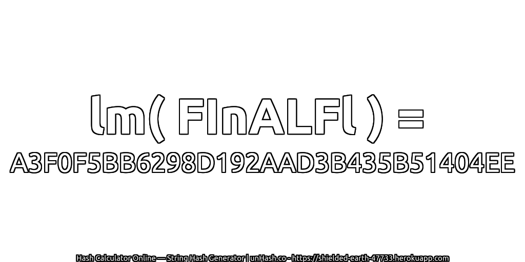 lm( FInALFl ) = A3F0F5BB6298D192AAD3B435B51404EE | unHash.co